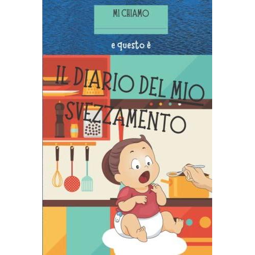 Il Diario Del Mio Svezzamento: Comprende Un Ricettario Da Scrivere - Versione Per Maschietti