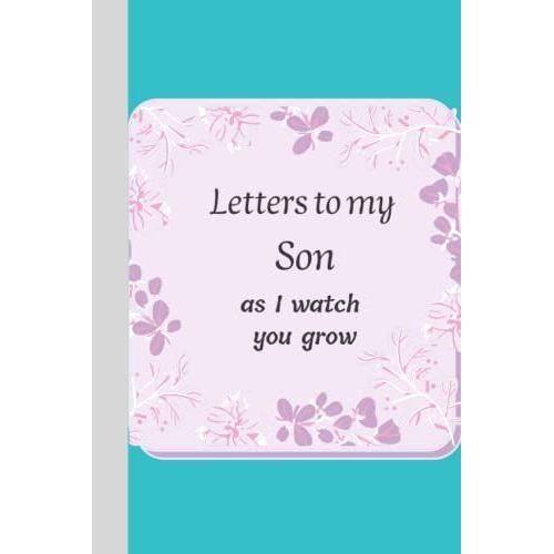 Letters To My Son As I Watch You Grow:: Blank Journal, A Thoughtful Gift For New Mothers,Parents. Write Memories Now ,Read Them Later & Treasure This Lovely Time Capsule Keepsake Forever.Blue