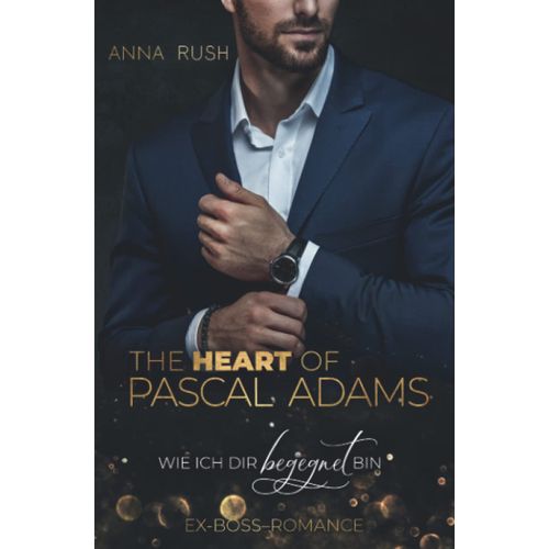 The Heart Of Pascal Adams - Wie Ich Dir Begegnet Bin: Ex-Boss-Romance (Fallen Boss Tales)