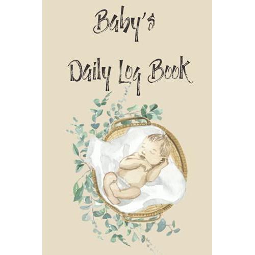 Baby's Daily Log Book: Record Sleep, Feed, Diapers, Activities And Supplies Needed. Perfect For New Parents Nannies Babysitters Au Pair