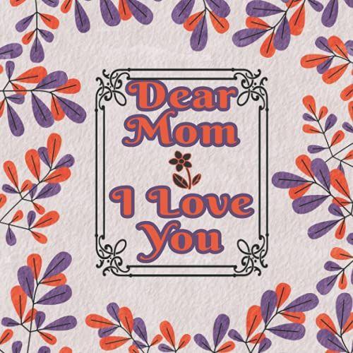 Dear Mom I Love You: A Colorful Prompted Fill In The Blank Book Journal | Things I Love About You Book For Mum | Easily Write The Reasons Why You Love Your Mom ( Present For Mummy From Children )