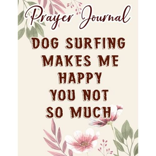 Dog Surfing Makes Me Happy You Not So Much Funny Premium Meme Prayer Journal: Biblical Gifts,, Prayerful Journal, Faith Based Gifts, Dayspring Planner 2021, Christian Accessories