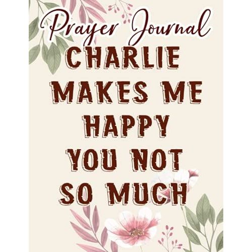 Charlie Makes Me Happy, You Not So Much Design Name Sweaart Prayer Journal: Biblical Gifts,, Prayerful Journal, Faith Based Gifts, Dayspring Planner 2021, Christian Accessories