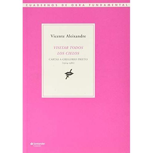Visitar Todos Los Cielos : Cartas A Gregorio Prieto, 1924-1981