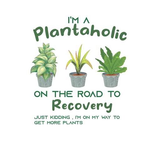 I'm A Plantaholic On The Road To Recovery Just Kidding I'm On My Way To Get More Plants: Lined Notebook / Wideruled / 6x9 Soft Cover , Matte Finish , 100 Pages
