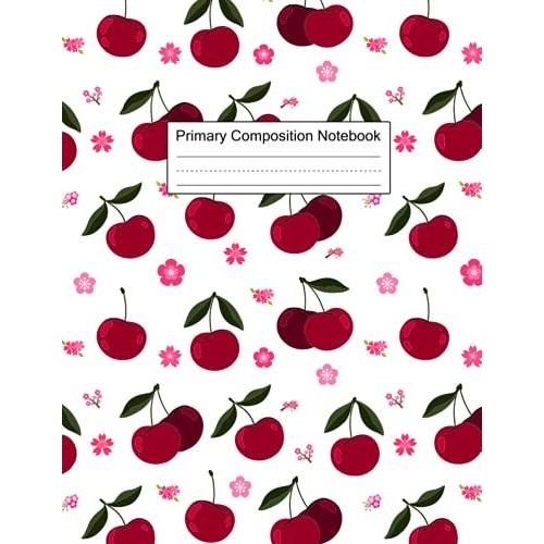 Cherry Primary Composition Notebook: Cherry Composition Notebook Journal Gifts Cherry Blank Lined Notebook Planner