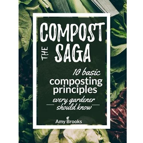 The Compost Saga: 10 Basic Composting Principles Every Gardener Should Know (No-Waste Guide For Beginners) (Self-Sufficient Backyard)