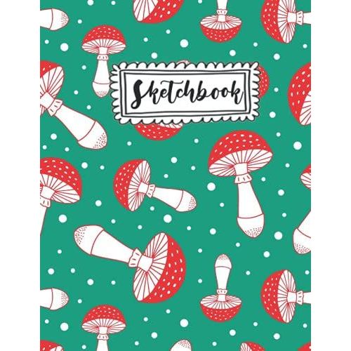 Sketchbook: Mushroom Sketchbook For Kids : 8.5 X 11 Sketchbook For Drawing And Sketching. 120 Blank Pages Notebook For Boys