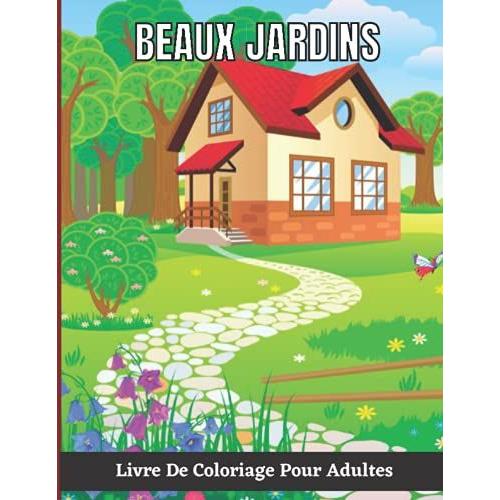 Beaux Jardins Livre De Coloriage Pour Adultes: Un Livre De Coloriage Adulte De Belles Scènes De Jardin Pour Adultes Pour La Détente Des Adultes