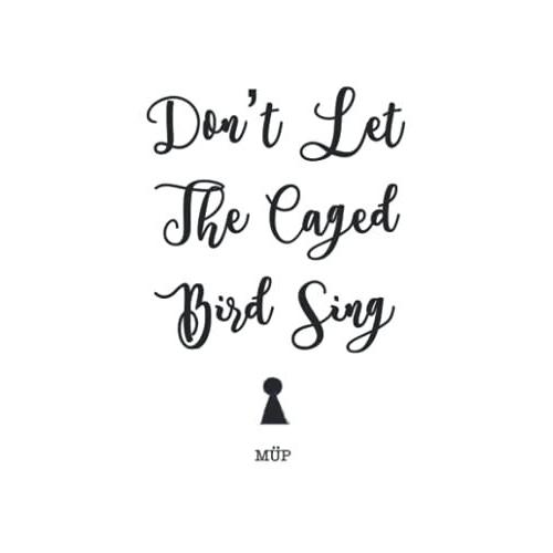 Don't Let The Caged Bird Sing