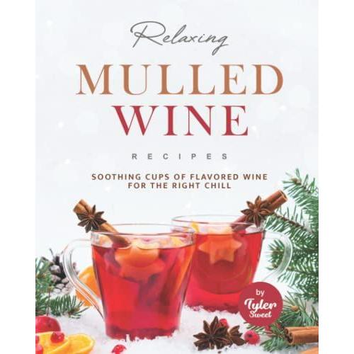 Relaxing Mulled Wine Recipes: Soothing Cups Of Flavored Wine For The Right Chill