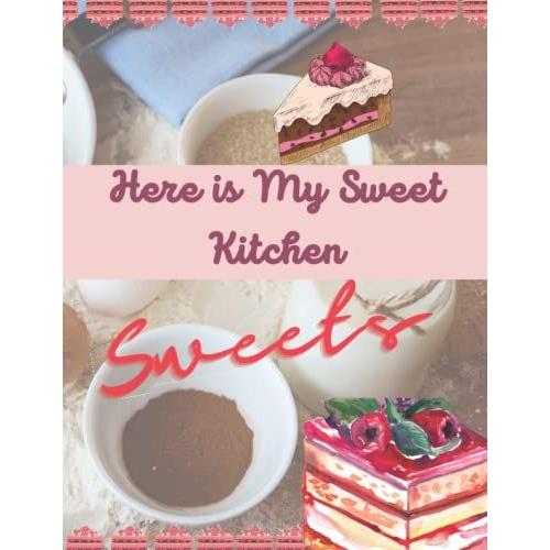 Here Is My Sweet Kitchen: Sweets For You My Lady, The Sweet Book With 30 Pages Of Modern Recipies