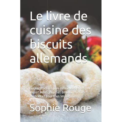 Le Livre De Cuisine Des Biscuits Allemands: Les Recettes Les Plus Délicieuses Et Les Plus Importantes. Pour Les Débutants Et Les Avancés Et Pour Tous Les Régimes