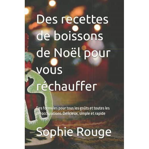 Des Recettes De Boissons De Noël Pour Vous Réchauffer: Des Formules Pour Tous Les Goûts Et Toutes Les Préoccupations. Délicieux, Simple Et Rapide