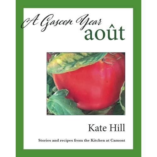 A Gascon Year: Août: Stories And Recipes From The Kitchen At Camont