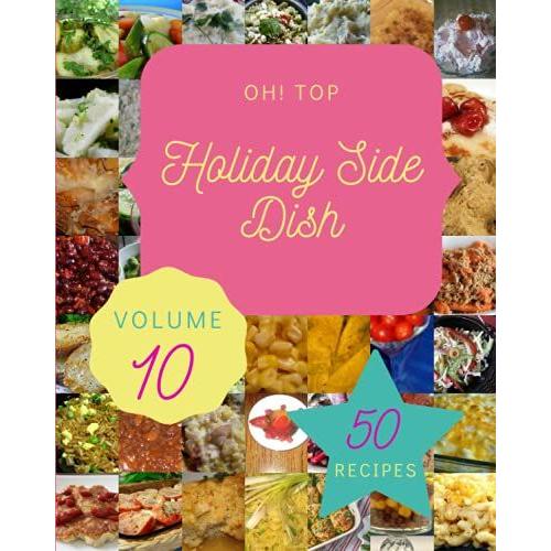 Oh! Top 50 Holiday Side Dish Recipes Volume 10: Holiday Side Dish Cookbook - The Magic To Create Incredible Flavor!
