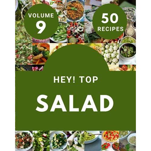 Hey! Top 50 Salad Recipes Volume 9: The Best-Ever Of Salad Cookbook