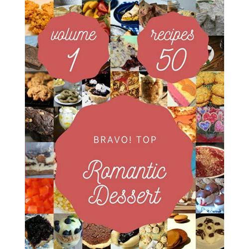 Bravo! Top 50 Romantic Dessert Recipes Volume 1: A Romantic Dessert Cookbook To Fall In Love With