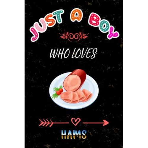 Just A Boy Who Loves Hams: Funny Notebook For Hams Lover. Perfect Gifts Idea For Men, Boys And Kids.