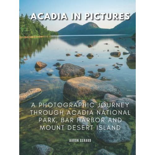 Acadia In Pictures: A Photographic Journey Through Acadia National Park, Bar Harbor And Mount Desert Island