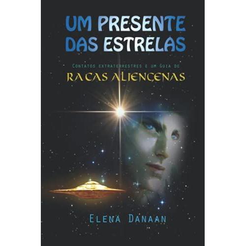 Um Presente Das Estrelas: Contatos Extraterrestres E Guia De Raã§As Alienã­Genas