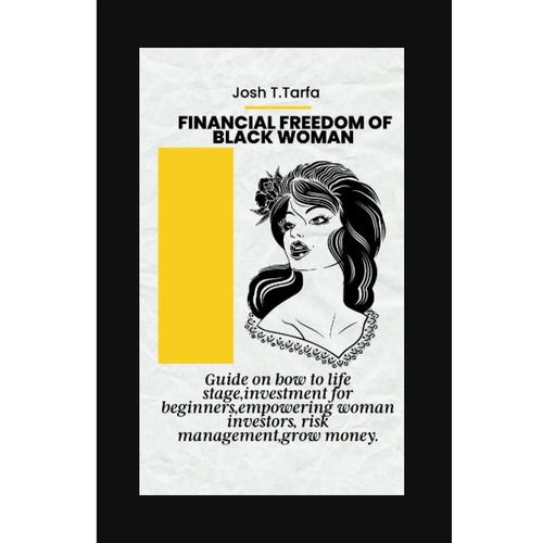 Financial Freedom Of Black Woman: Guide On How To Life Stage,Investment For Beginner,Empowering Woman Investors, Risk Management, Grow Money