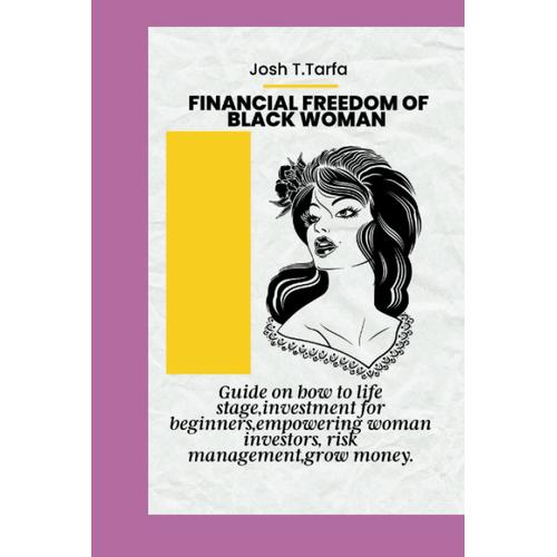 Financial Freedom Of Black Woman: Guide On How To Life Stage,Investment For Beginner,Empowering Woman Investors, Risk Management, Grow Money