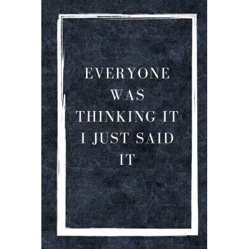 Everyone Was Thinking It I Just Said It: Funny Lined Notebook | Co-Worker Humor |Blank Lined Journal, 6x9 Inches, 120 Pages