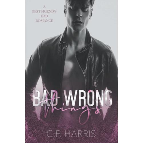 Bad Wrong Things: A Best Friend's Dad Mm Romance