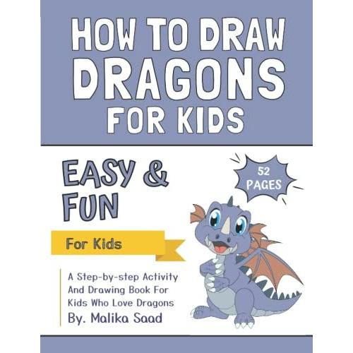 How To Draw Dragons For Kids: Learn How To Drawing Dragons Step By Step Simple And Easy Drawing Method For Kids