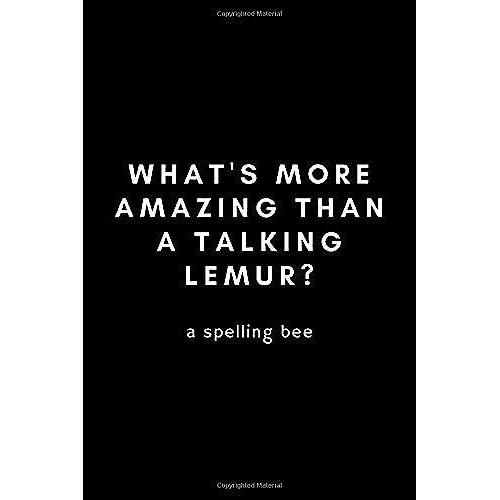 What's More Amazing Than A Talking Lemur? A Spelling Bee: Funny Lemur Notebook Gift Idea For Primate Monkey Lovers - 120 Pages (6" X 9") Hilarious Gag Present