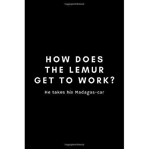 How Does The Lemur Get To Work? He Takes His Madagas-Car: Funny Lemur Notebook Gift Idea For Primate Monkey Lovers - 120 Pages (6" X 9") Hilarious Gag Present