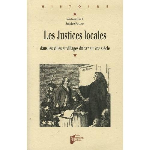 Les Justices Locales - Dans Les Villes Et Villages Du Xve Au Xixe Sicle