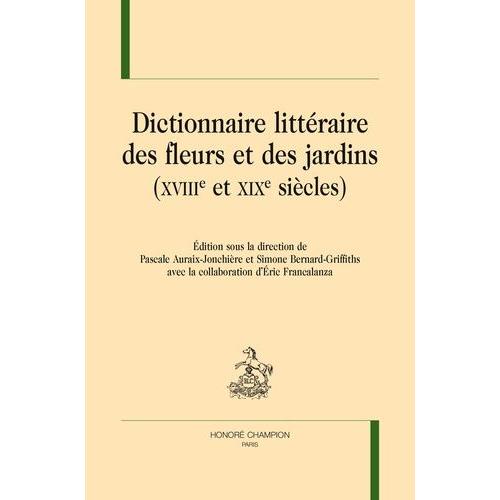 Dictionnaire Littéraire Des Fleurs Et Des Jardins (Xviiie Et Xixe Siècles)
