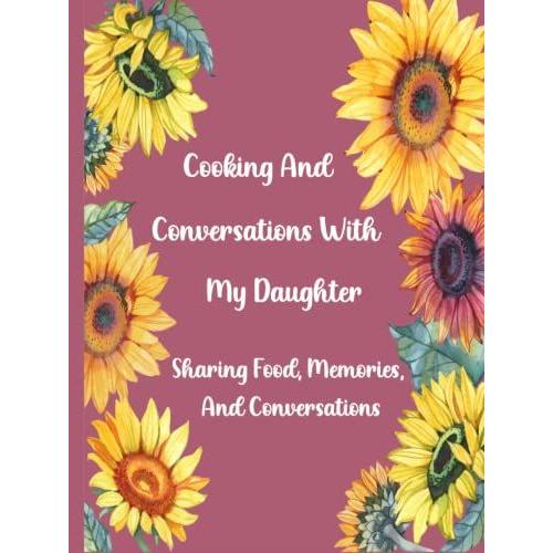 Cooking And Conversations With My Daughter | Sharing Food, Memories, And Conversation: Memories And Recipes For My Daughter