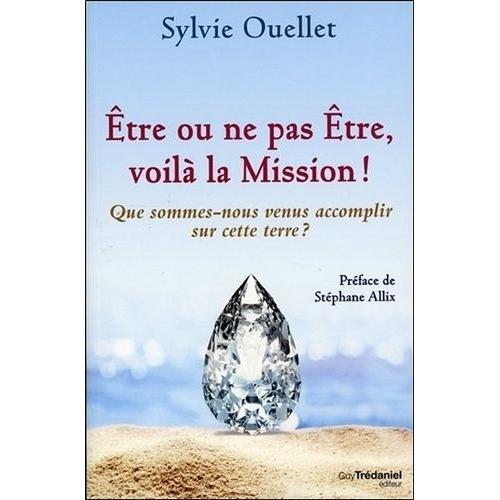 Etre Ou Ne Pas Être, Voilà La Mission ! - Que Sommes-Nous Venus Accomplir Sur Cette Terre ?