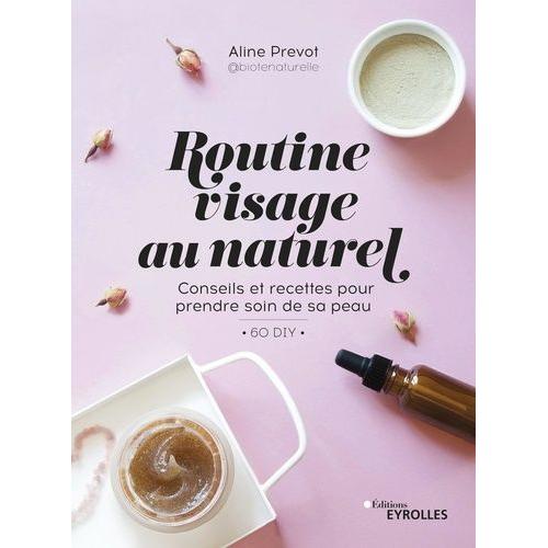 Routine Visage Au Naturel - Recettes Et Conseils Pour Prendre Soin De Sa Peau - 60 Diy