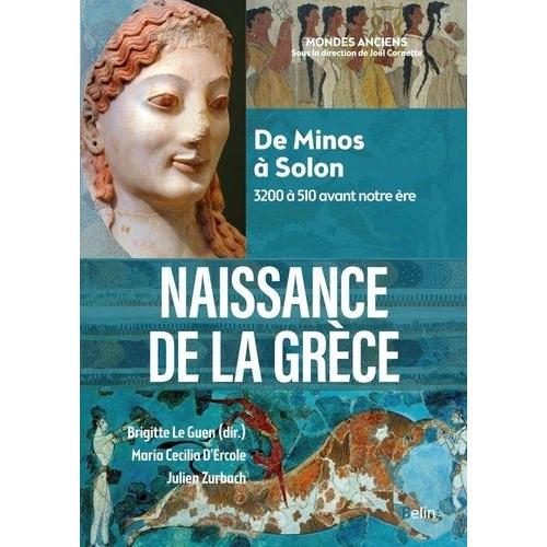 Naissance De La Grèce - De Minos À Solon, 3200 À 510 Avant Notre Ère