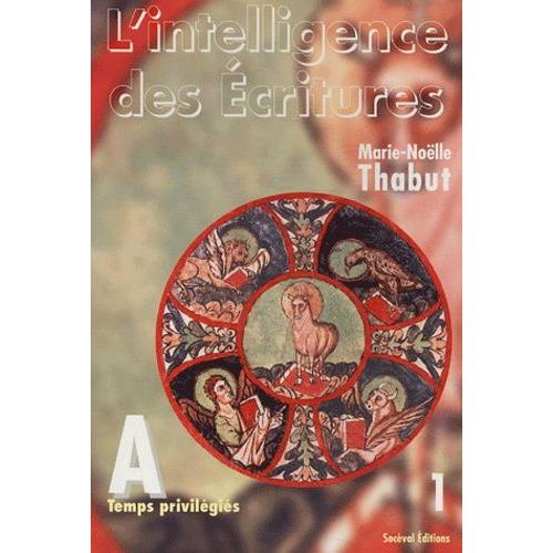 L'intelligence Des Ecritures - Tome 1, Année A, Temps Privilégiés