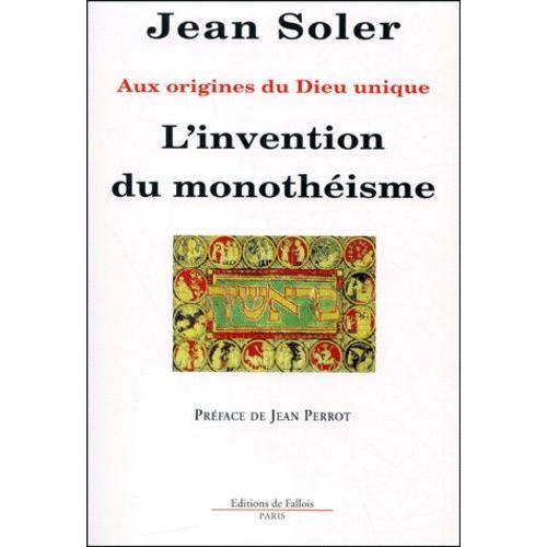 L'invention Du Monothéisme - Aux Origines Du Dieu Unique