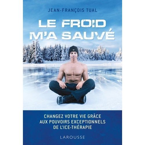 Le Froid M'a Sauvé - Changer Votre Vie Grâce Aux Pouvoirs Exceptionnels De L'ice-Thérapie