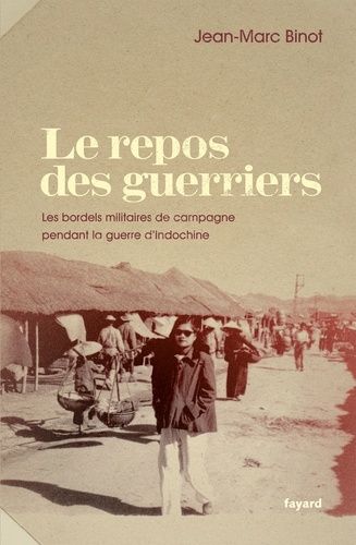 Le Repos Des Guerriers - Les Bordels Militaires De Campagne Pendant La Guerer D'indochine