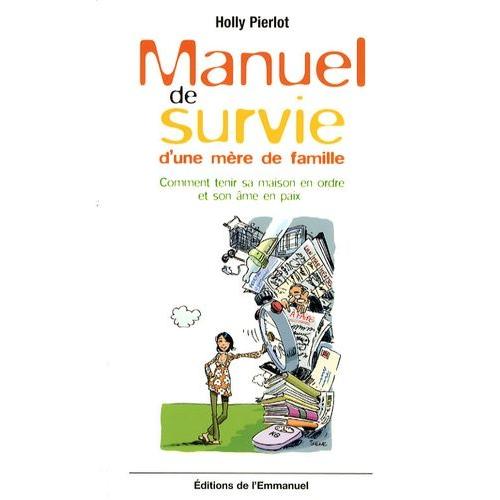 Manuel De Survie D'une Mère De Famille - Comment Tenir Sa Maison En Ordre Et Son Âme En Paix