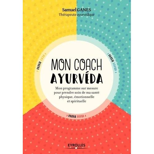 Mon Coach Ayurvéda - Mon Programme Sur Mesure Pour Prendre Soin De Ma Santé Physique, Émotionnelle Et Spirituelle