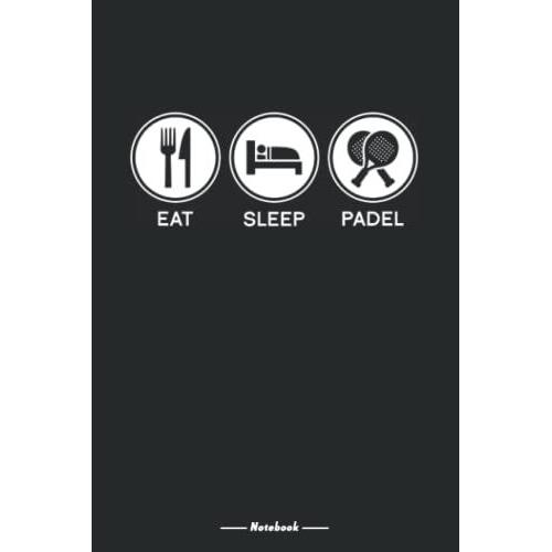 Eat Sleep Padel Notebook: Padel Player Blank Lined Journal For A Padel Tennis Fan, 120 Pages, 6x9