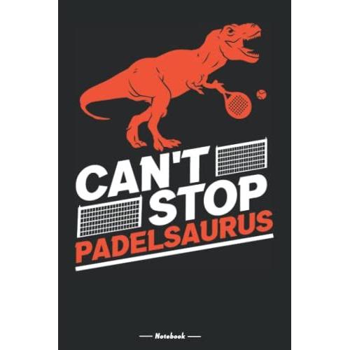 Can't Stop Padelsaurus - Notebook: Padel Player Blank Lined Journal For Padel Tennis Fans, 120 Pages, 6x9