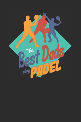 The Best Dads Play Padel: Notebook For Padel Tennis Player Dads Blank Lined Journal For Racket Sports Lovers 120 Pages, 6x9