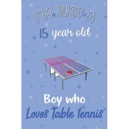 I'm Just A 15 Year Old Boy Who Loves Table Tennis: Perfect Birthday Gift For Boys, Dads, Son, Kids, Students Boys For School. Cute Table Tennis Lovers ... Wide Blank Lined ,Size 6x9, Matte Finish