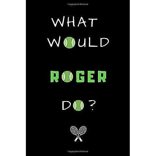 What Would Roger Do ?: Notebook | Journal | Funny Gift For Tennis Lovers 120 Page, Lined, 6" X 9" (15.2 X 22.9 Cm)
