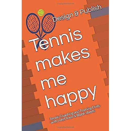 Tennis Makes Me Happy: Tennis Coaching And Training Drills With Ruled Lined & Blank Sheets (Sports Logbook)